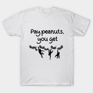 Pay Peanuts You Get Monkeys T-Shirt